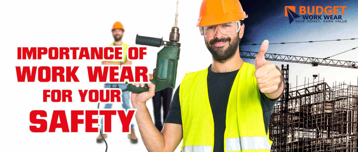 IMPORTANCE OF WORK WEAR FOR YOUR SAFETY – Budget Workwear